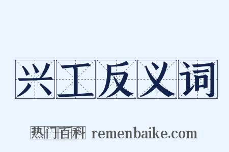 兴工反义词是什么意思的图片